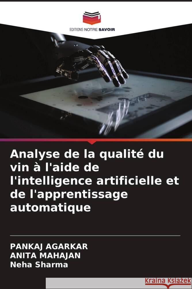 Analyse de la qualité du vin à l'aide de l'intelligence artificielle et de l'apprentissage automatique Agarkar, Pankaj, Mahajan, Anita, Sharma, Neha 9786206404545 Editions Notre Savoir - książka