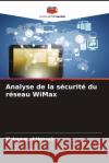 Analyse de la s?curit? du r?seau WiMax Mohammad Hossain 9786208609757 Editions Notre Savoir