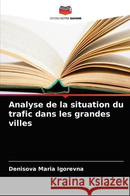 Analyse de la situation du trafic dans les grandes villes Denisova Maria Igorevna 9786203983999 Editions Notre Savoir - książka