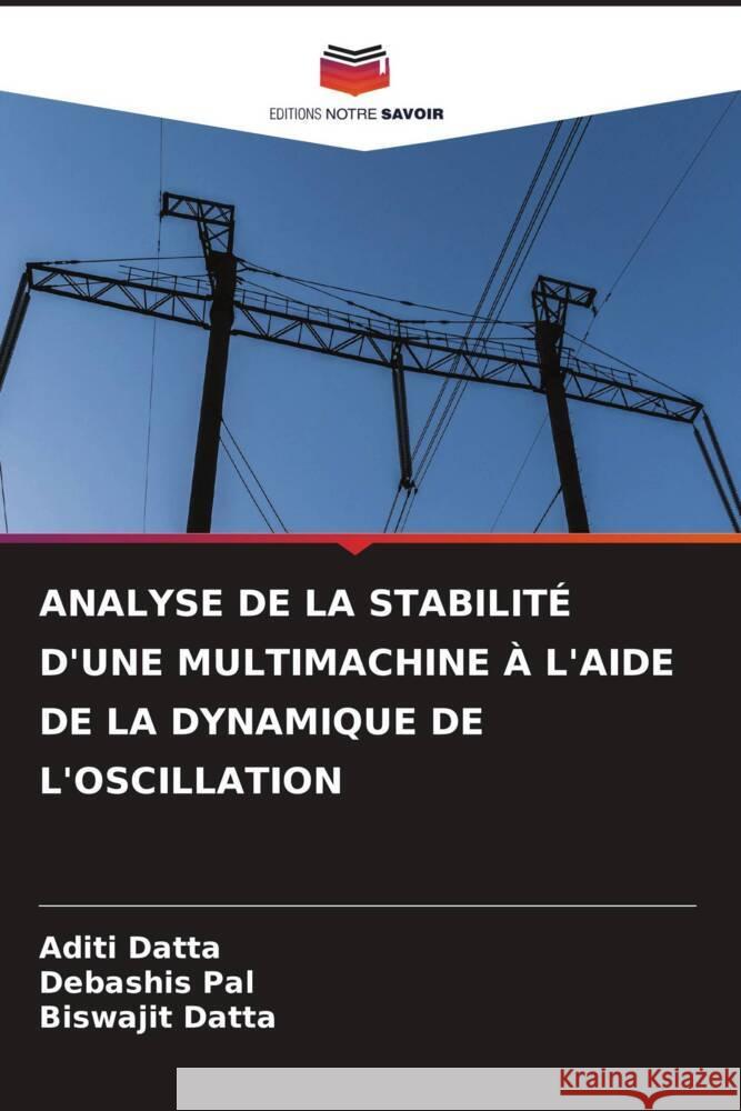 Analyse de la Stabilit? d'Une Multimachine ? l'Aide de la Dynamique de l'Oscillation Aditi Datta Debashis Pal Biswajit Datta 9786208120214 Editions Notre Savoir - książka