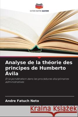 Analyse de la th?orie des principes de Humberto ?vila Andre Fatuch Neto 9786207612581 Editions Notre Savoir - książka