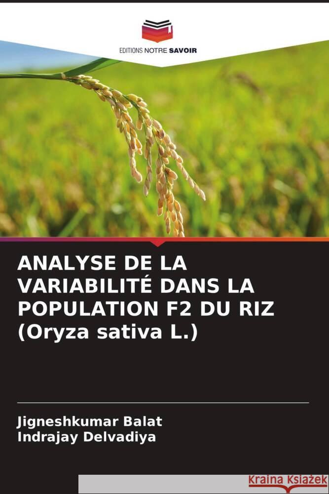 ANALYSE DE LA VARIABILITÉ DANS LA POPULATION F2 DU RIZ (Oryza sativa L.) Balat, Jigneshkumar, Delvadiya, Indrajay 9786204434193 Editions Notre Savoir - książka