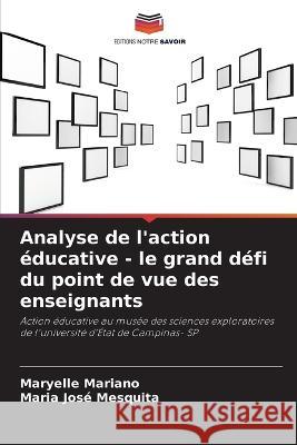 Analyse de l'action educative - le grand defi du point de vue des enseignants Maryelle Mariano Maria Jose Mesquita  9786205936054 Editions Notre Savoir - książka