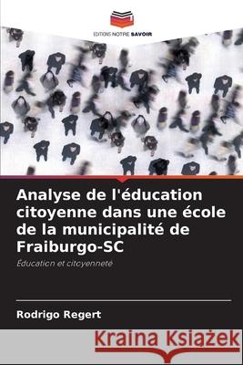 Analyse de l'éducation citoyenne dans une école de la municipalité de Fraiburgo-SC Regert, Rodrigo 9786206830795 Editions Notre Savoir - książka