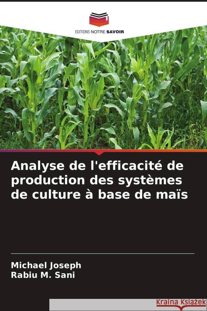 Analyse de l'efficacité de production des systèmes de culture à base de maïs Joseph, Michael, Sani, Rabiu M. 9786204598277 Editions Notre Savoir - książka