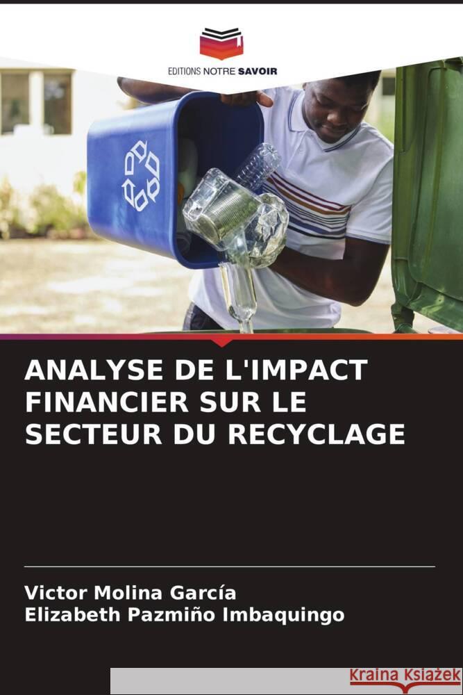 ANALYSE DE L'IMPACT FINANCIER SUR LE SECTEUR DU RECYCLAGE Molina García, Victor, Pazmiño Imbaquingo, Elizabeth 9786205533277 Editions Notre Savoir - książka