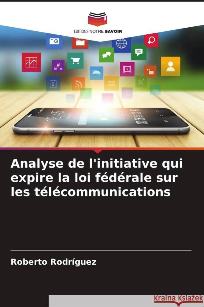 Analyse de l'initiative qui expire la loi fédérale sur les télécommunications Rodríguez, Roberto 9786206520726 Editions Notre Savoir - książka