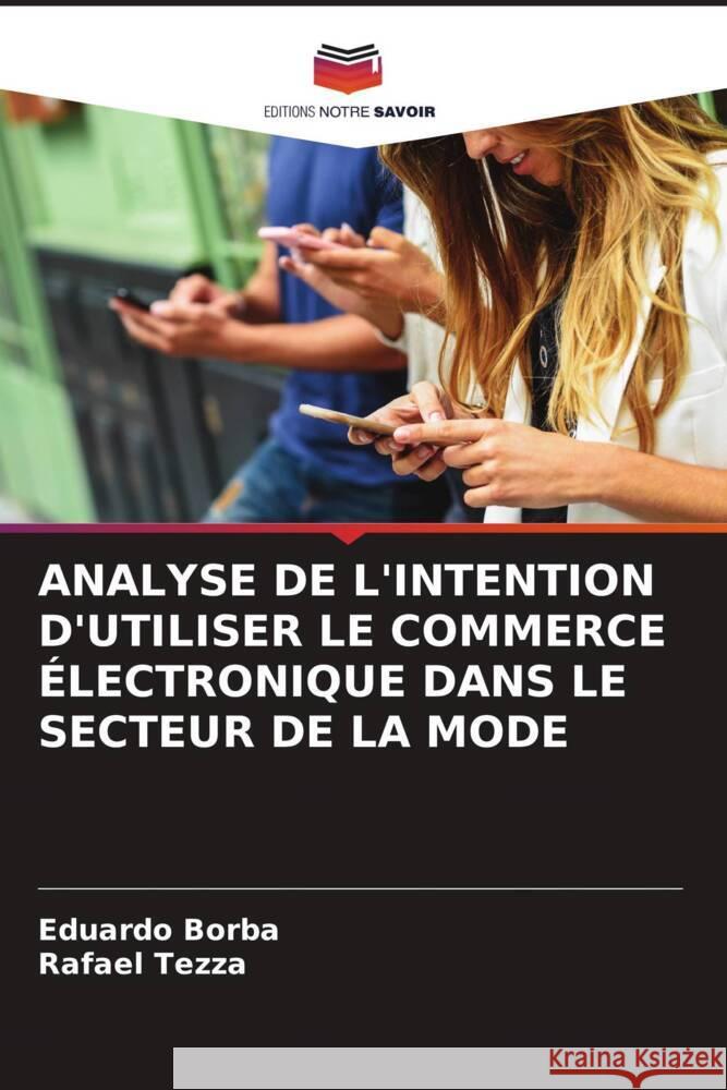 ANALYSE DE L'INTENTION D'UTILISER LE COMMERCE ÉLECTRONIQUE DANS LE SECTEUR DE LA MODE Borba, Eduardo, Tezza, Rafael 9786208191146 Editions Notre Savoir - książka