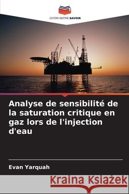 Analyse de sensibilité de la saturation critique en gaz lors de l'injection d'eau Yarquah, Evan 9786202339056 Editions Notre Savoir - książka
