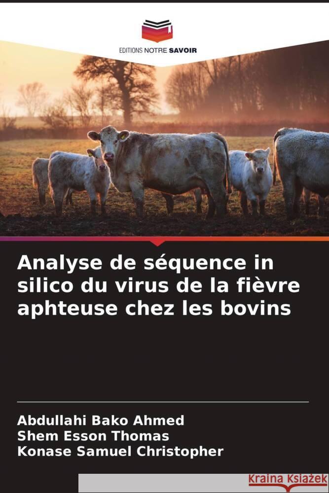 Analyse de séquence in silico du virus de la fièvre aphteuse chez les bovins Ahmed, Abdullahi Bako, Thomas, Shem Esson, Christopher, Konase Samuel 9786204930336 Editions Notre Savoir - książka