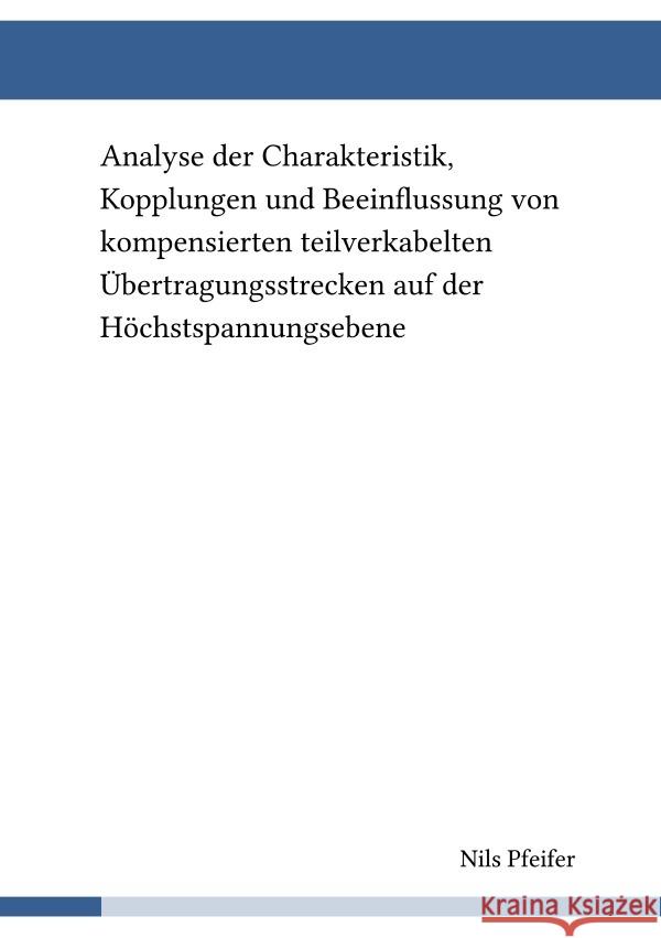 Analyse der Charakteristik, Kopplungen und Beeinflussung von kompensierten teilverkabelten Übertragungsstrecken auf der Höchstspannungsebene Pfeifer, Nils 9783819753794 epubli - książka