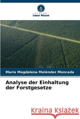 Analyse der Einhaltung der Forstgesetze Maria Magdalena Melendez Moncada   9786206271338 Verlag Unser Wissen - książka