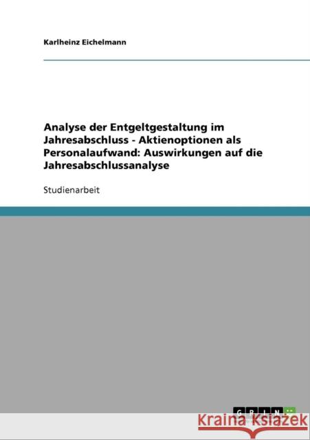 Analyse der Entgeltgestaltung im Jahresabschluss - Aktienoptionen als Personalaufwand: Auswirkungen auf die Jahresabschlussanalyse Eichelmann, Karlheinz 9783638841153 Grin Verlag - książka