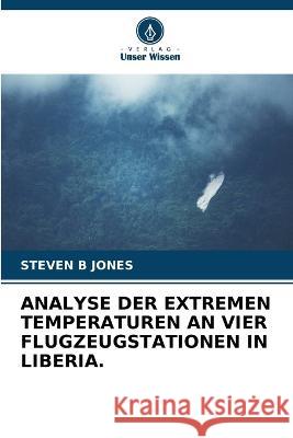 Analyse Der Extremen Temperaturen an Vier Flugzeugstationen in Liberia. Steven B Jones   9786205811528 Verlag Unser Wissen - książka