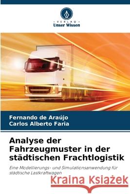 Analyse der Fahrzeugmuster in der städtischen Frachtlogistik Araújo, Fernando de, Alberto Faria, Carlos 9786209244346 Verlag Unser Wissen - książka