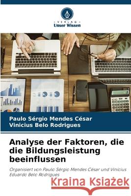 Analyse der Faktoren, die die Bildungsleistung beeinflussen Paulo S?rgio Mendes C?sar Vinicius Belo Rodrigues 9786207941469 Verlag Unser Wissen - książka