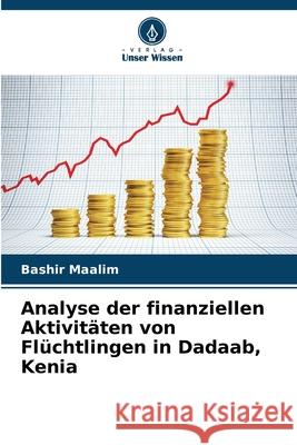Analyse der finanziellen Aktivitäten von Flüchtlingen in Dadaab, Kenia Maalim, Bashir 9786206805786 Verlag Unser Wissen - książka