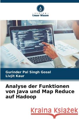 Analyse der Funktionen von Java und Map Reduce auf Hadoop Gosal, Gurinder Pal Singh, Kaur, Livjit 9786209479960 Verlag Unser Wissen - książka
