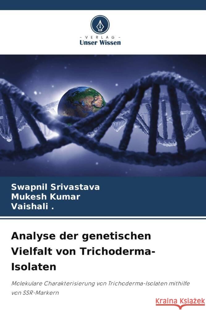 Analyse der genetischen Vielfalt von Trichoderma-Isolaten Srivastava, Swapnil, Kumar, Mukesh, ., Vaishali 9786208357511 Verlag Unser Wissen - książka