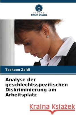 Analyse der geschlechtsspezifischen Diskriminierung am Arbeitsplatz Taskeen Zaidi 9786207590056 Verlag Unser Wissen - książka