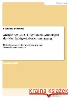 Analyse der GRI G4-Richtlinien. Grundlagen der Nachhaltigkeitsberichterstattung: Unter besonderer Berücksichtigung der Wesentlichkeitsanalyse Schmidt, Stefanie 9783668134744 Grin Verlag - książka