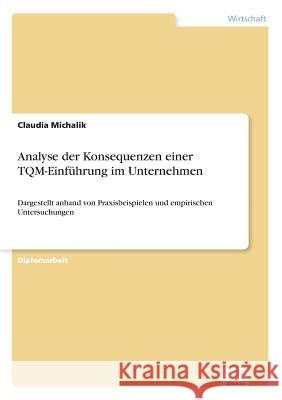 Analyse der Konsequenzen einer TQM-Einführung im Unternehmen: Dargestellt anhand von Praxisbeispielen und empirischen Untersuchungen Michalik, Claudia 9783838644875 Diplom.de - książka