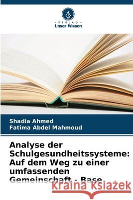Analyse der Schulgesundheitssysteme: Auf dem Weg zu einer umfassenden Gemeinschaft - Base Ahmed, Shadia, Abdel Mahmoud, Fatima 9786208777999 Verlag Unser Wissen - książka