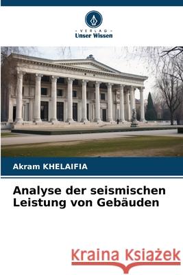 Analyse der seismischen Leistung von Geb?uden Akram Khelaifia 9786209327759 Verlag Unser Wissen - książka