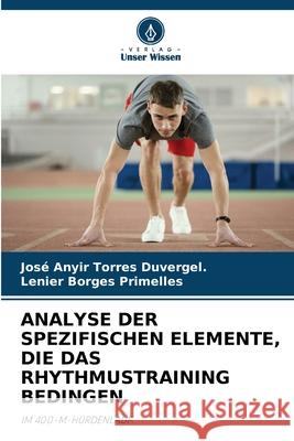 ANALYSE DER SPEZIFISCHEN ELEMENTE, DIE DAS RHYTHMUSTRAINING BEDINGEN Torres Duvergel., José Anyir, Borges Primelles, Lenier 9786208725273 Verlag Unser Wissen - książka