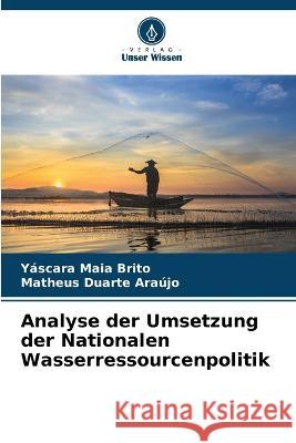 Analyse der Umsetzung der Nationalen Wasserressourcenpolitik Yascara Maia Brito Matheus Duarte Araujo  9786205300602 Verlag Unser Wissen - książka