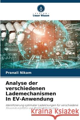 Analyse der verschiedenen Lademechanismen In EV-Anwendung Nikam, Pranali 9786208709181 Verlag Unser Wissen - książka