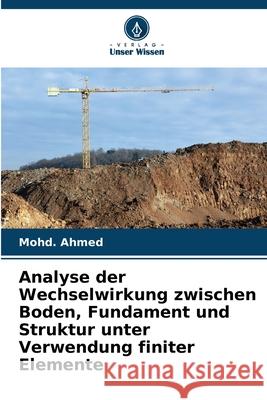 Analyse der Wechselwirkung zwischen Boden, Fundament und Struktur unter Verwendung finiter Elemente Ahmed, Mohd. 9786208459567 Verlag Unser Wissen - książka