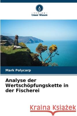 Analyse der Wertschöpfungskette in der Fischerei Polycarp, Mark 9786208840136 Verlag Unser Wissen - książka