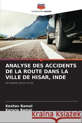 Analyse Des Accidents de la Route Dans La Ville de Hisar, Inde Keshav Bamel Karuna Bamel 9786205257432 Editions Notre Savoir - książka