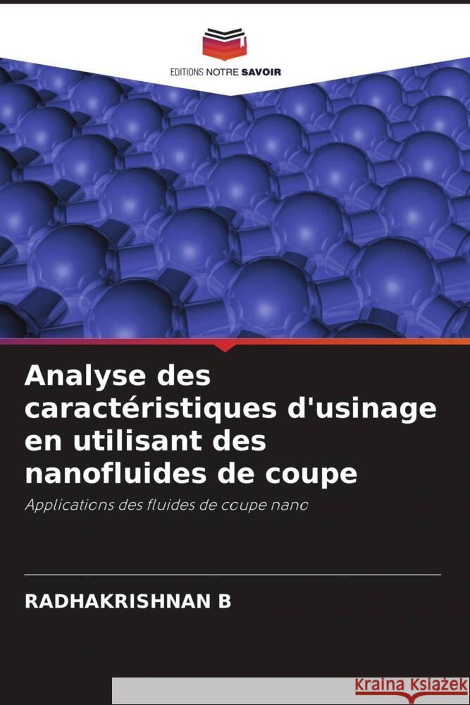 Analyse des caractéristiques d'usinage en utilisant des nanofluides de coupe B, RADHAKRISHNAN 9786205100363 Editions Notre Savoir - książka