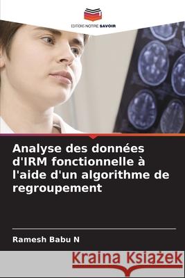 Analyse des données d'IRM fonctionnelle à l'aide d'un algorithme de regroupement Babu N, Ramesh 9786208834302 Editions Notre Savoir - książka