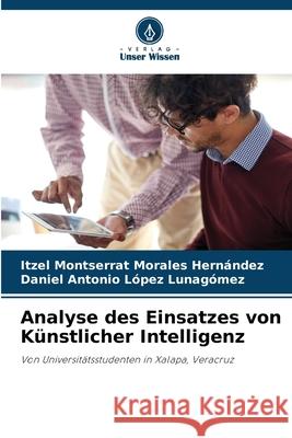 Analyse des Einsatzes von Künstlicher Intelligenz Morales Hernández, Itzel Montserrat, López Lunagómez, Daniel Antonio 9786202470926 Verlag Unser Wissen - książka