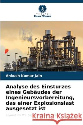 Analyse des Einsturzes eines Gebäudes der Ingenieursvorbereitung, das einer Explosionslast ausgesetzt ist Jain, Ankush Kumar 9786208855956 Verlag Unser Wissen - książka