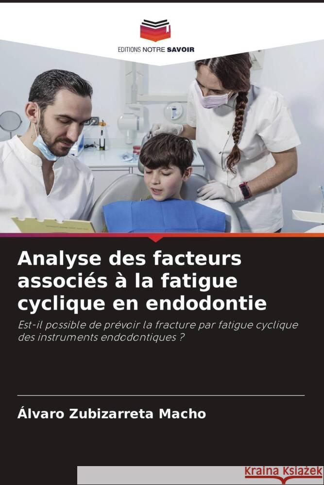 Analyse des facteurs associés à la fatigue cyclique en endodontie Zubizarreta Macho, Álvaro 9786205051962 Editions Notre Savoir - książka