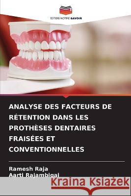 Analyse Des Facteurs de R?tention Dans Les Proth?ses Dentaires Frais?es Et Conventionnelles Ramesh Raja Aarti Rajambigai 9786205719350 Editions Notre Savoir - książka