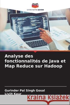 Analyse des fonctionnalit?s de Java et Map Reduce sur Hadoop Gurinder Pal Singh Gosal Livjit Kaur 9786209494581 Editions Notre Savoir - książka