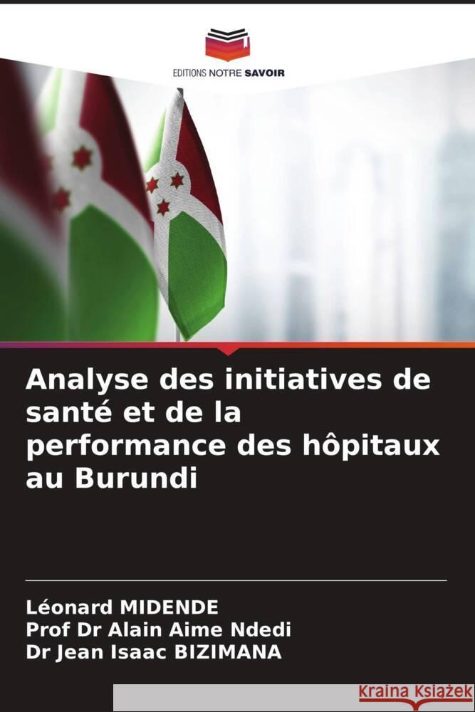 Analyse des initiatives de santé et de la performance des hôpitaux au Burundi MIDENDE, Léonard, Ndedi, Prof Dr Alain Aime, BIZIMANA, Dr Jean Isaac 9786208236564 Editions Notre Savoir - książka