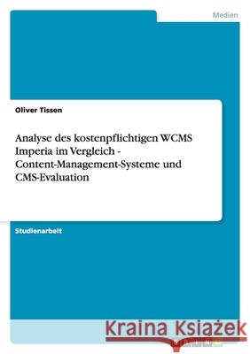 Analyse des kostenpflichtigen WCMS Imperia im Vergleich - Content-Management-Systeme und CMS-Evaluation Oliver Tissen 9783640137121 Grin Verlag - książka