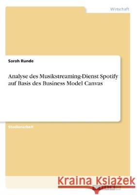 Analyse des Musikstreaming-Dienst Spotify auf Basis des Business Model Canvas Sarah Runde 9783668982963 Grin Verlag - książka