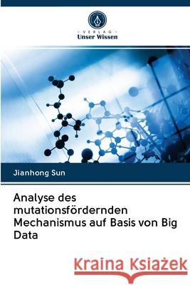 Analyse des mutationsfördernden Mechanismus auf Basis von Big Data Jianhong Sun 9786203122725 Verlag Unser Wissen - książka