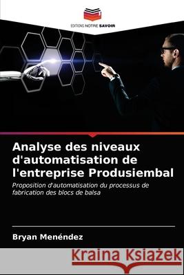 Analyse des niveaux d'automatisation de l'entreprise Produsiembal Menéndez, Bryan 9786203260915 Editions Notre Savoir - książka