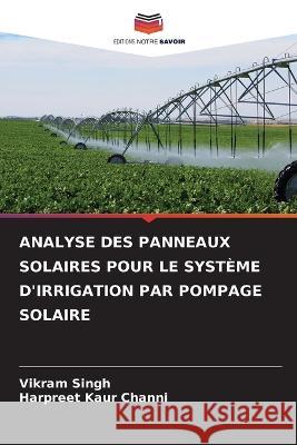 Analyse Des Panneaux Solaires Pour Le Systeme d'Irrigation Par Pompage Solaire Vikram Singh Harpreet Kaur Channi  9786205914014 Editions Notre Savoir - książka