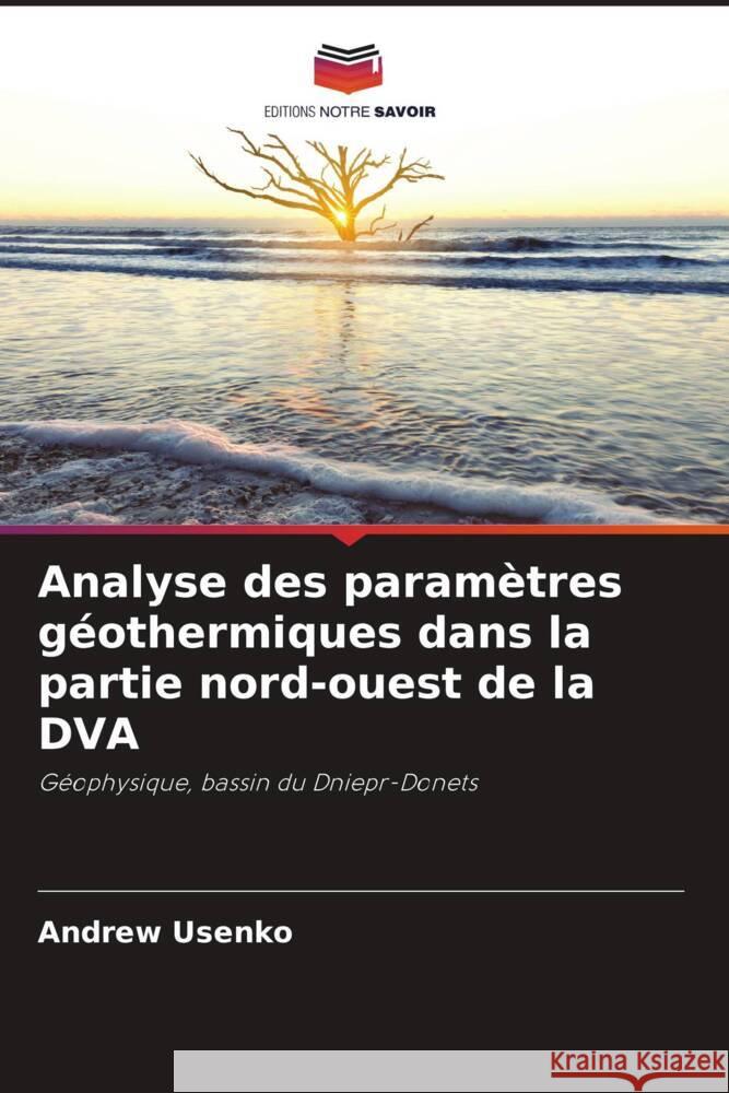 Analyse des paramètres géothermiques dans la partie nord-ouest de la DVA Usenko, Andrew 9786205671252 Editions Notre Savoir - książka