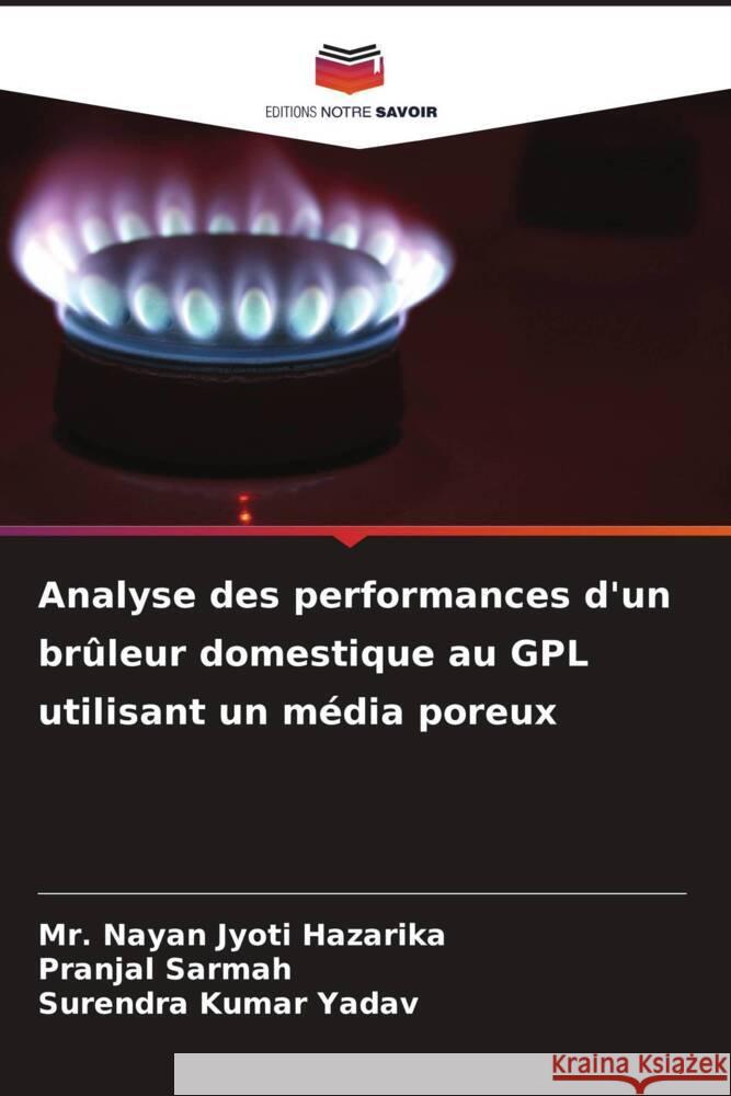 Analyse des performances d'un br?leur domestique au GPL utilisant un m?dia poreux Nayan Jyoti Hazarika Pranjal Sarmah Surendra Kumar Yadav 9786207247608 Editions Notre Savoir - książka