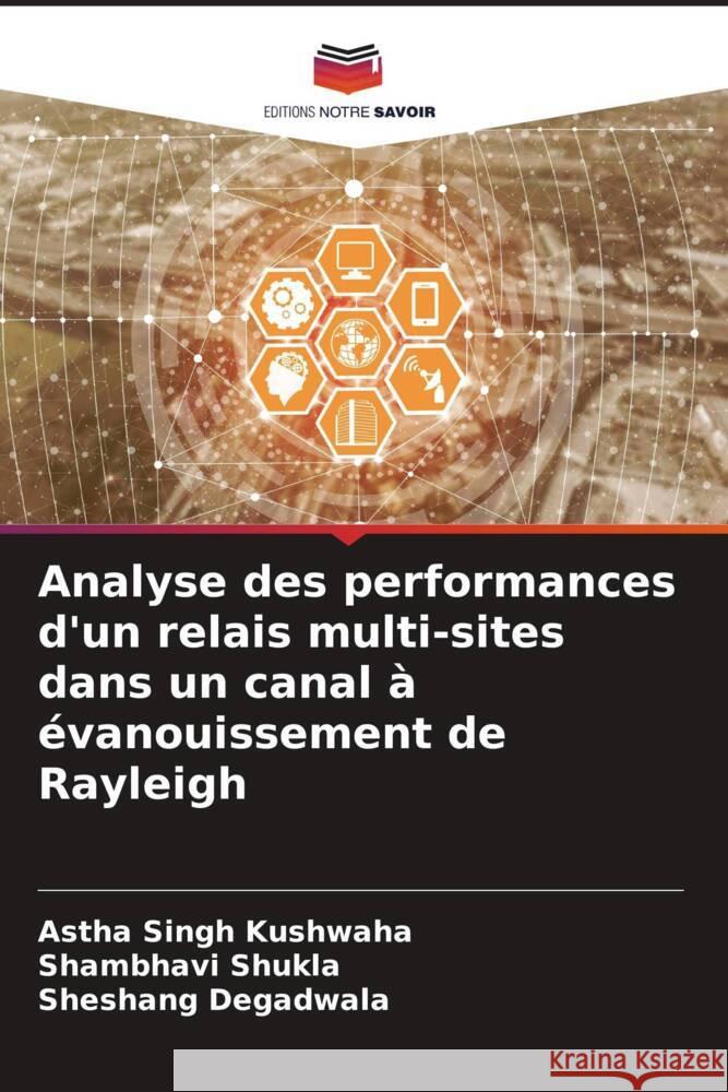 Analyse des performances d'un relais multi-sites dans un canal à évanouissement de Rayleigh Kushwaha, Astha Singh, Shukla, Shambhavi, Degadwala, Sheshang 9786205564738 Editions Notre Savoir - książka